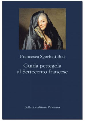 la copertina di "Guida pettegola al Settecento francese" (Sellerio) di Francesca Sgorbati Bossi
